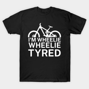 Im wheelie wheelie tyred T-Shirt